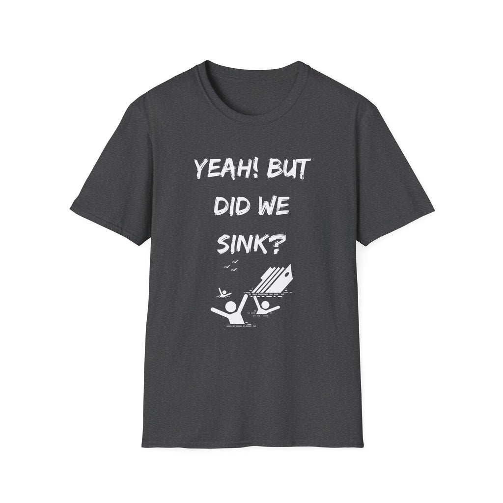 Cruising & Boating Funny T-shirt - Yeah, but did we sink?
