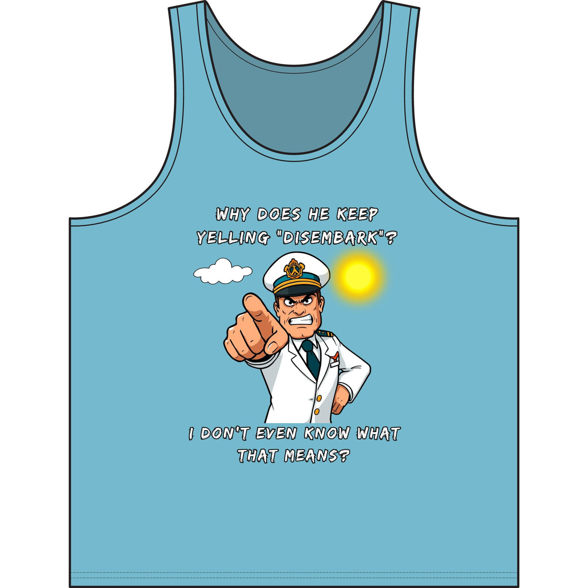 Nautical Captain Funny Quote Tank — “Why Does He Keep Yelling ‘Disembark’?” Graphic Tank Top