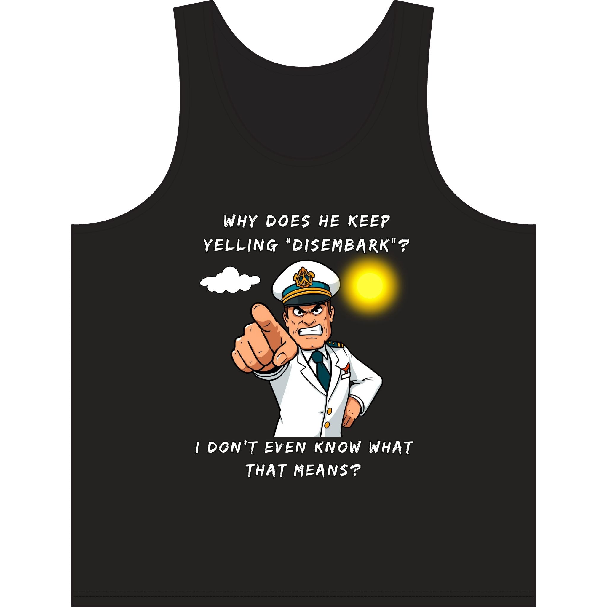 Nautical Captain Funny Quote Tank — “Why Does He Keep Yelling ‘Disembark’?” Graphic Tank Top