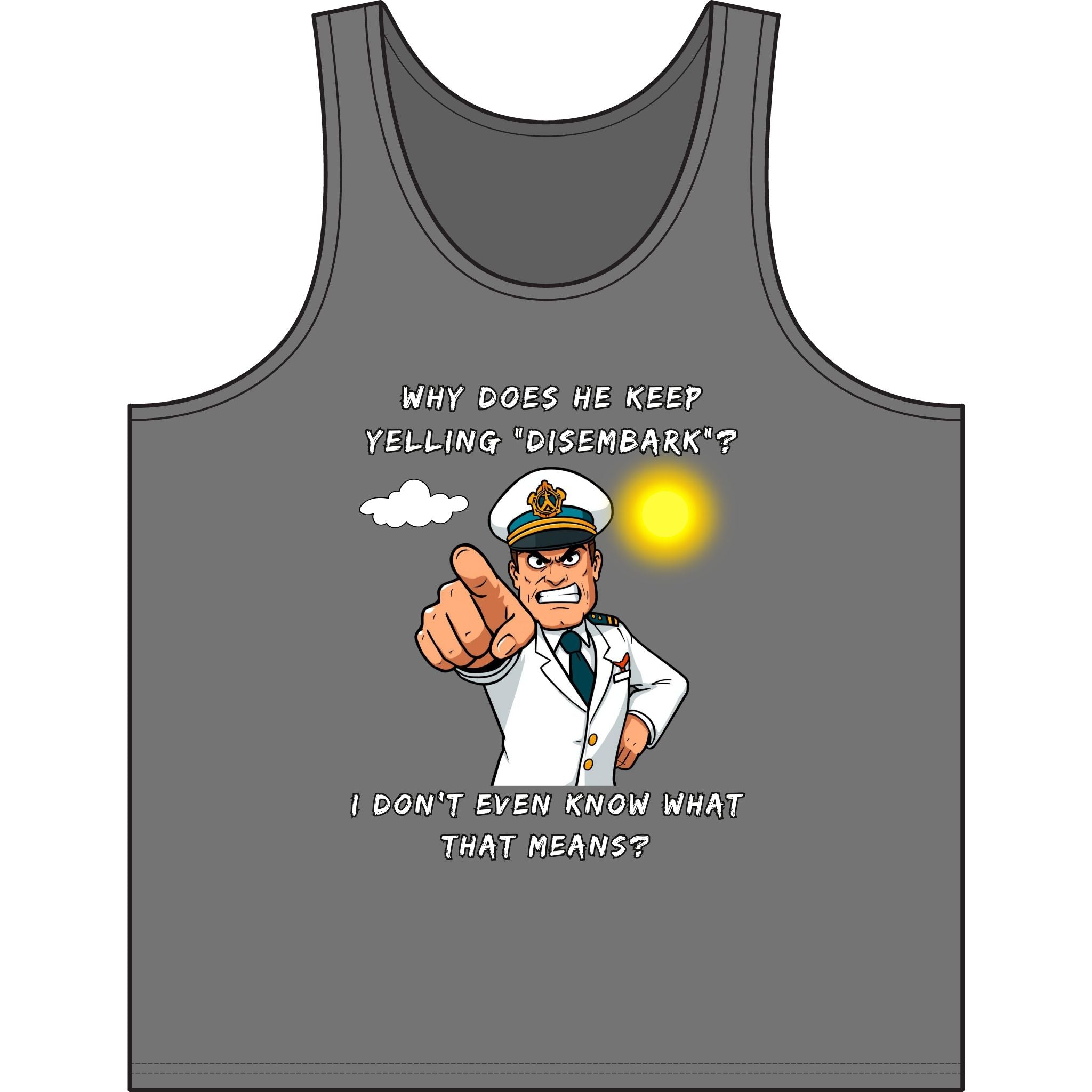 Nautical Captain Funny Quote Tank — “Why Does He Keep Yelling ‘Disembark’?” Graphic Tank Top